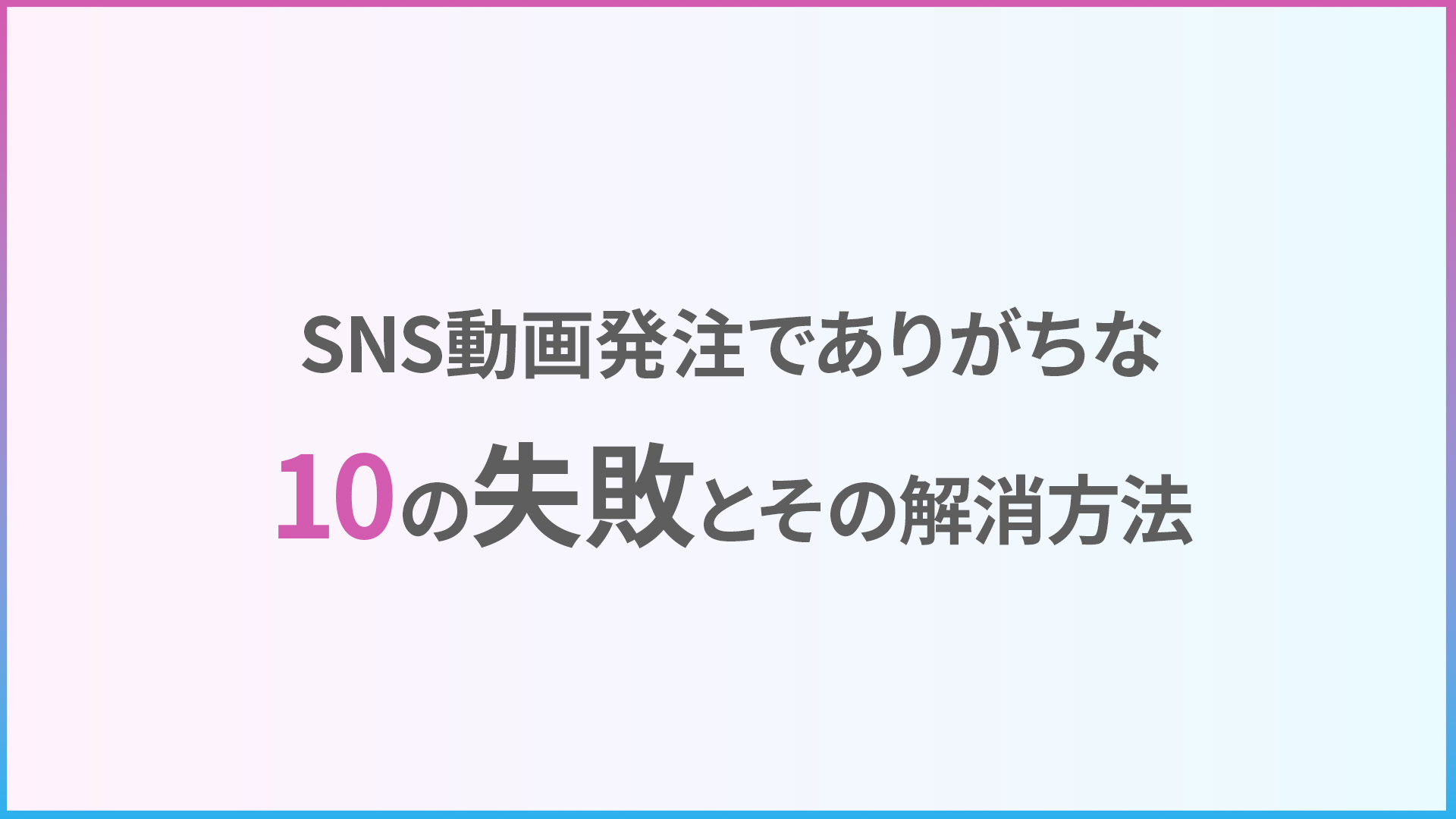 SNS動画発注でありがちな10の失敗とその解消方法